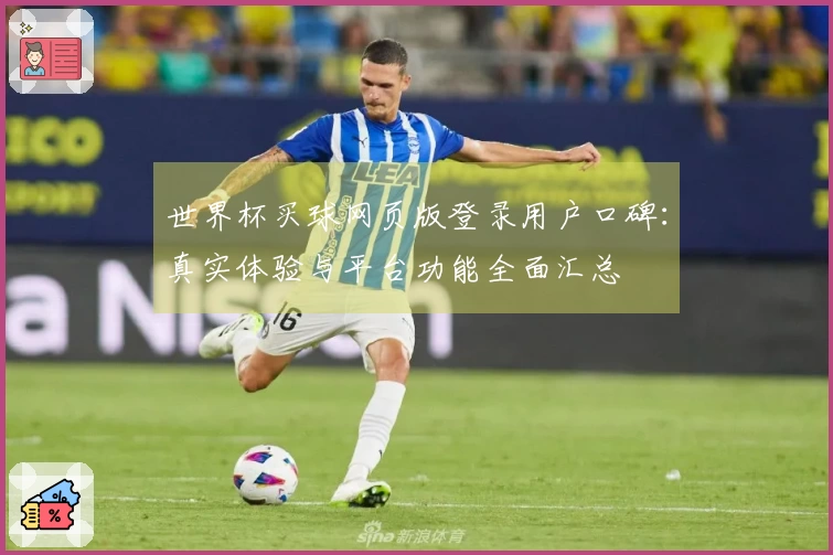世界杯买球网页版登录用户口碑：真实体验与平台功能全面汇总