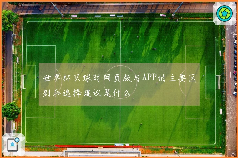 世界杯买球时网页版与APP的主要区别和选择建议是什么